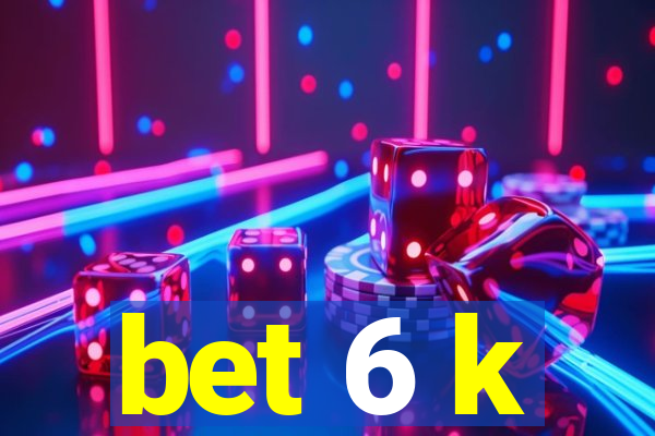 bet 6 k